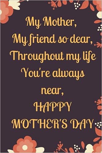 My Mother My Friend So Dear Throughout My Life You Re Always Near Happy Mothers Day Gratitude Journal For Mothers Gifts For Mom Happy Life Mom Lucy Elizabeth Amazon Com Books