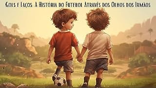 Livro Gols e Laços: A História do Futebol Através dos Olhos dos Irmãos