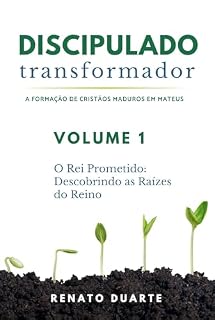 Livro Discipulado Transformador (Volume 1): O Rei Prometido: Descobrindo as Raízes do Reino (Discipulado Transformador: A Formação de Cristãos Maduros em Mateus)