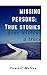 MISSING PERSONS: Intriguing,  Baffling,  Disturbing True Stories.: Missing Persons, Unexplained Disappearances, Unexplained Mysteries.