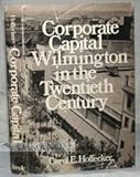 Corporate Capital : Wilmington in the Twentieth Century, Hoffecker, Carol E., 087722305X