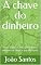 Livro A chave do dinheiro: Como organizar seus gastos diários sem precisar cortar o que você gosta.