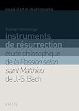 Image de Instruments de résurrection: Étude philosophique de la Passion selon saint Matthieu de J.-S. Bach