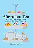 Afternoon Tea: A History and Guide to the Great Edwardian Tradition by