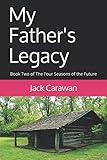 My Father's Legacy: Book Two of The Four Seasons of the Future by Jack Carawan