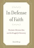 In Defense of Faith: The Judeo-Christian Idea and the Struggle for Humanity