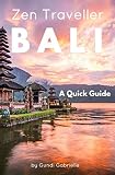 BALI - Zen Traveller: A Quick Guide (Zen Traveller Guides) (Volume 1)