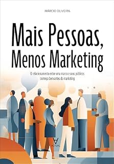 Livro Mais pessoas, menos marketing: o relacionamento entre uma marca e seus públicos começa bem antes do marketing