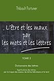 L'être et les maux par les mots et les lettres: Dictionnaire des lettres : Significations des lettr by 