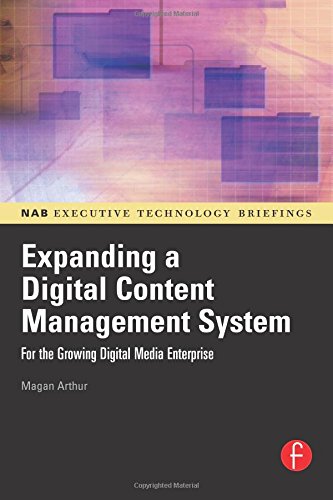 Expanding a Digital Content Management System: for the Growing Digital Media Enterprise (NAB Executi by Magan H. Arthur
