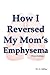 How I Reversed My Mom's Emphysema Third Edition by 