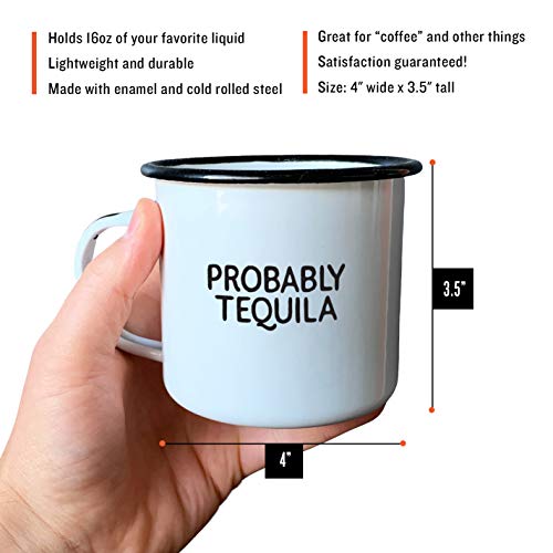 PROBABLY TEQUILA | Enamel"Coffee" Mug | Sarcastic Gift for Vodka, Gin, Bourbon, Wine and Beer Lovers | Great Office or Camping Cup for Dads, Moms, Campers, Tailgaters, Drinkers, and Travelers