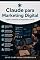 Livro Claude para Marketing Digital: Copies, conteúdo e campanhas com IA (IA Profissional)