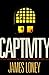 Captivity: 118 Days in Iraq and the Struggle for a World Without War by James Loney