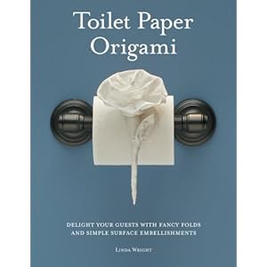 Toilet Paper Origami: Delight your Guests with Fancy Folds & Simple Surface Embellishments or Easy Origami for Hotels, Bed & Breakfasts, Cruise Ships