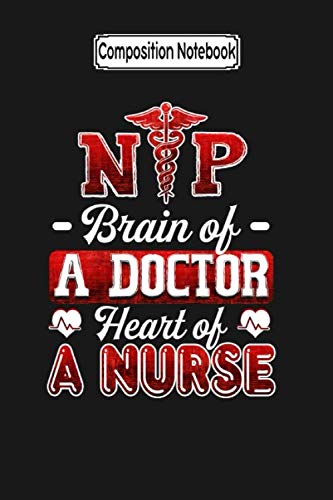 Composition Notebook: NIP Brain Of A Doctor Heart Of A Nurse Nurse Love Nurse Nursing Notebook Journal Notebook Blank Lined Ruled 6x9 100 Pages