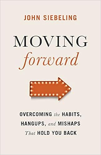 Moving Forward Overcoming The Habits Hangups And Mishaps That Hold You Back Siebeling John 9780801015052 Amazon Com Books