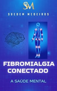 Livro Fibromialgia Tratamento, Sintomas e Saúde Mental: Uma abordagem integrada para compreender e aliviar a dor crônica (Fibromialgia e a Saude Mental Livro 1)