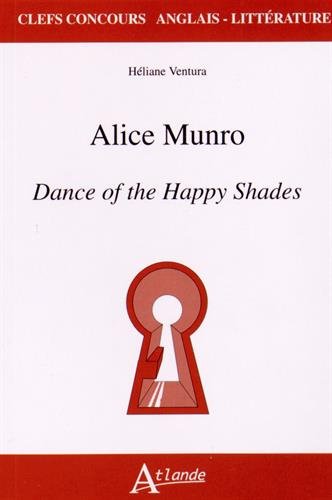 ALICE MUNRO, DANCE OF THE HAPPY SHADES (Clefs Concours Anglais Littérature) (French Edition) by Héliane ventura