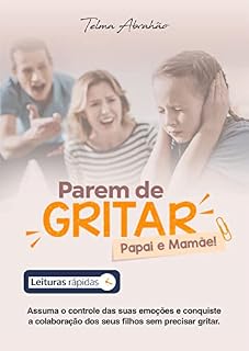 Livro Parem de gritar, papai e mamãe [Leituras Rápidas]: Assuma o controle de suas emoções e conquiste a colaboração dos seus filhos sem precisar gritar