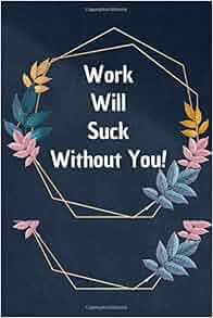 Work Will Suck Without You!: Blank Lined Journal Coworker Notebook, Coworker Leaving Gifts, Gag ...