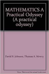 Mathematics A Practical Odyssey A Practical Odyssey Johnson David B Thomas A Mowry 9780840049131 Books Mathematics A Practical Odyssey A Practical Odyssey Johnson David B Thomas A Mowry 9780840049131 Books