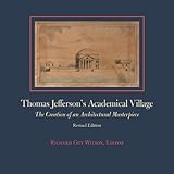 Thomas Jefferson's Academical Village: The Creation of an Architectural Masterpiece by