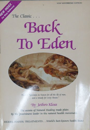 Back to Eden: The Classic Guide to Herbal Medicine, Natural Foods, and Home Remedies Since 1939 by Jethro Kloss