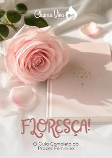 Livro Floresça! O Guia Completo do Prazer Feminino: Descubra seu corpo, desperte seus sentidos e viva uma sexualidade plena e consciente