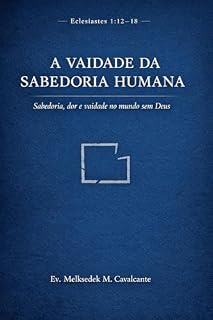 Livro A VAIDADE DA SABEDORIA HUMANA: Sabedoria, dor e vaidade no mundo sem Deus