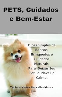 Livro Saúde Animal: Pets, Cuidados e Bem-Estar: Dicas Simples de Banho, Brinquedos e Cuidados Naturais para deixar seu Pet Saudável e Calmo.