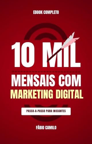 10 MIL MENSAIS COM MARKETING DIGITAL : GUIA COMPLETO PARA INICIANTES ...