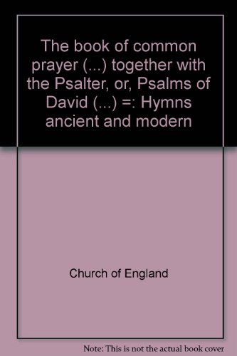 The book of common prayer (.) together with the Psalter, or, Psalms of David (.) =: Hymns ancient an by Church of England (Unknown Binding)