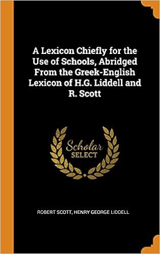 A Lexicon Chiefly For The Use Of Schools Abridged From The Greek English Lexicon Of H G Liddell And R Scott Scott Robert Liddell Henry George 9780342491384 Amazon Com Books