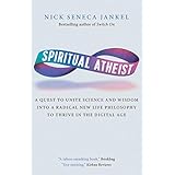 Spiritual Atheist: A Quest To Unite Science And Wisdom Into A Radical New Life Philosophy to Thrive In The Digital Age