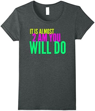 Womens It Is Almost 2 AM You Will Do Funny Bar Drinking Sex Shirt XL Dark Heather