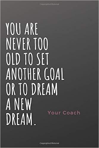 You Are Never Too Old To Set Another Goal Or To Dream A New Dream Motivational Notebook Journal Diary 110 Pages Blank 6 X 9 Motivation For You Coach Your Amazon Com Books