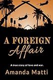 A Foreign Affair: A True Story of Love and War by Amanda Matti