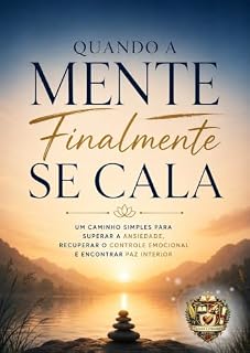 Livro Quando a Mente Finalmente se Cala: Um Caminho Simples para Superar a Ansiedade, Recuperar o Controle Emocional e Encontrar Paz Interior
