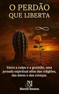 Livro O perdão que liberta: Entre a culpa e a gratidão, uma jornada espiritual além das religiões, das dores e das crenças.