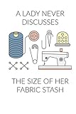 A Lady Never Discusses The Size of Her Fabric Stash: Funny Sewing and Knitting Notebook Gift for Wom by Retro sewing Designs