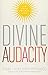 Divine Audacity: Dare to Be the Light of the World by