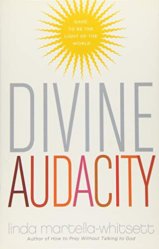 Divine Audacity: Dare to Be the Light of the World by Linda Martella-Whitsett