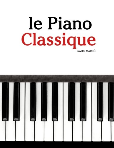 le Piano Classique: Pièces faciles de Beethoven, Mozart, Tchaikovsky, ainsi que d'autres compositeurs (French Edition) by Javier Marcó