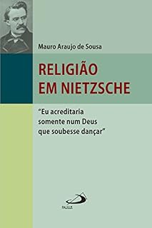 Livro Religião em Nietzsche: "Eu acreditaria num Deus que soubesse dançar" (Filosofia em questão)