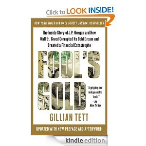 Fool's Gold: How the Bold Dream of a Small Tribe at J.P. Morgan Was Corrupted by By Gillian Tett