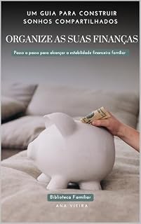 Livro ORGANIZE AS SUAS FINANÇAS : Um Guia para Construir Sonhos Compartilhados