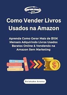 Livro Como Vender Livros Usados na Amazon: Aprenda Como Gerar Mais de $10K Mensais Adquirindo Livros Usados Baratos Online & Vendendo na Amazon Sem Marketing