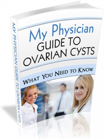 My Physician Guide to Ovarian Cysts: What You Need to Know