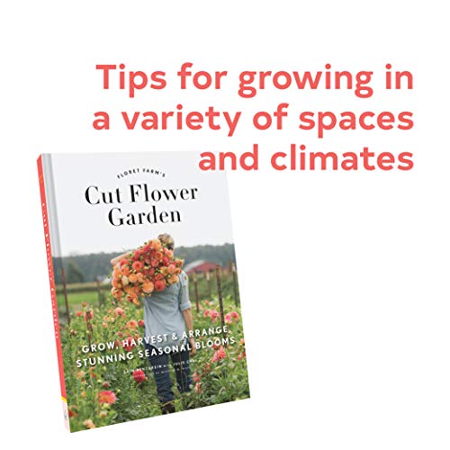 Floret Farm's Cut Flower Garden Grow, Harvest, and Arrange Stunning